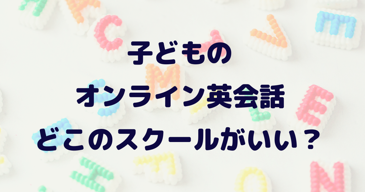 子どものオンライン英会話どこのスクールがいい？